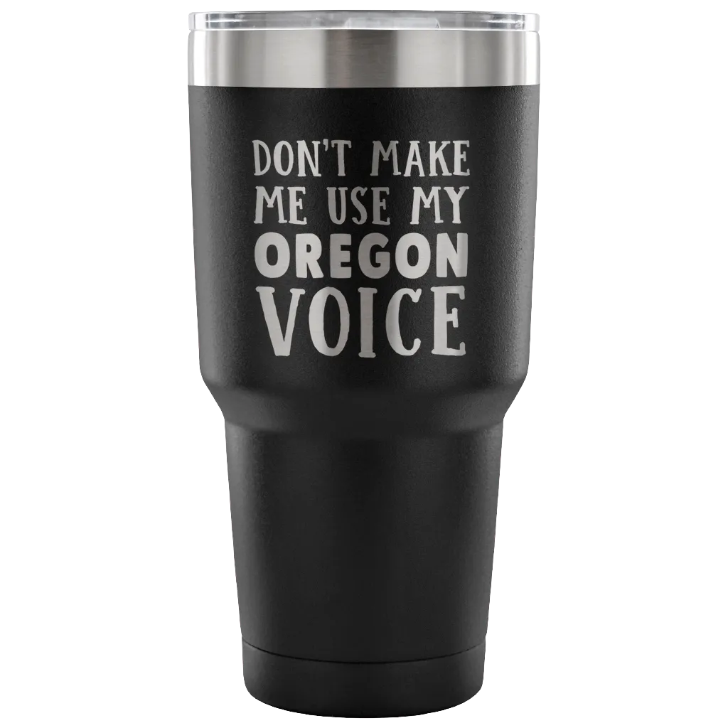 Don't Make Me Use My Oregon Voice Tumbler