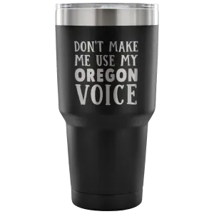 Don't Make Me Use My Oregon Voice Tumbler
