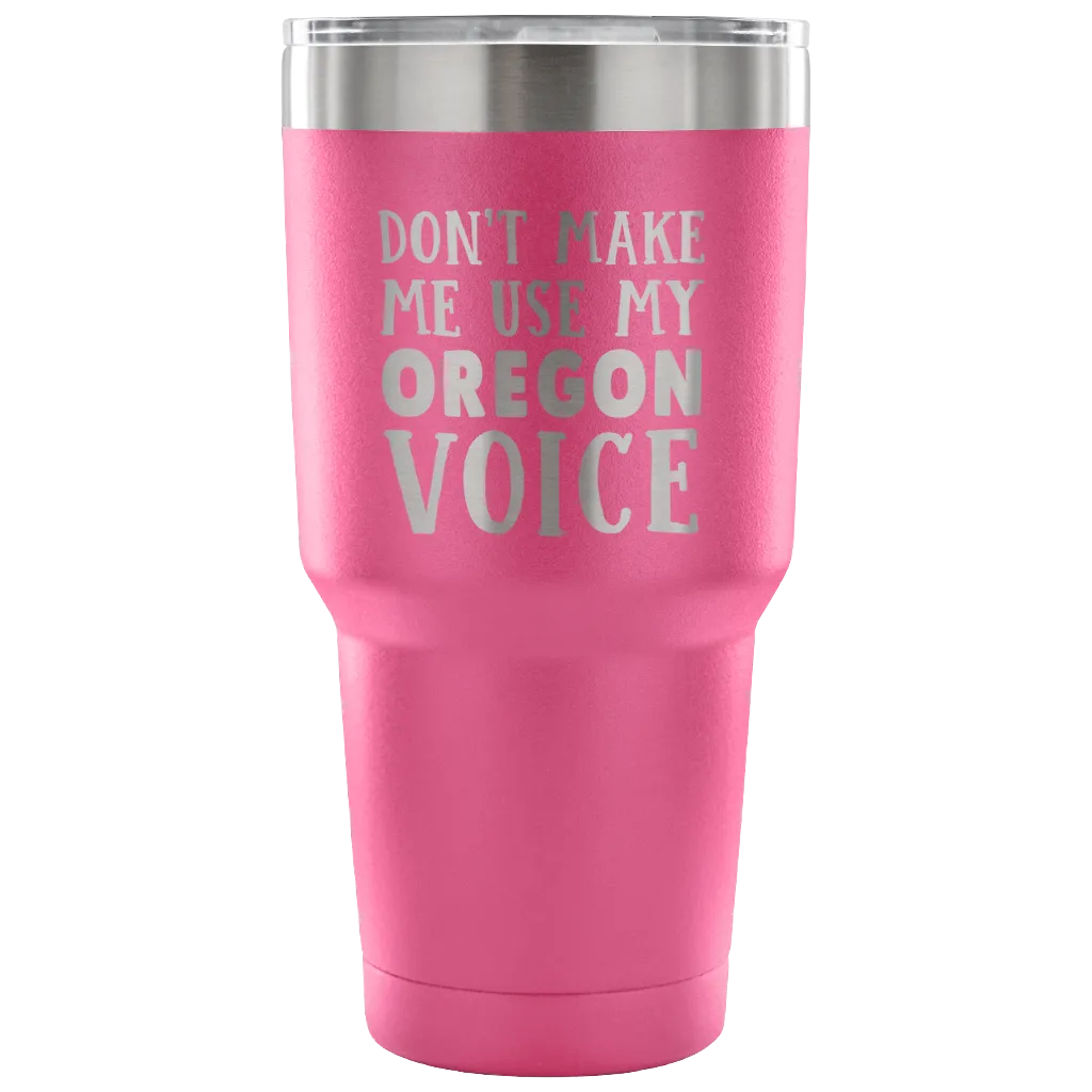 Don't Make Me Use My Oregon Voice Tumbler