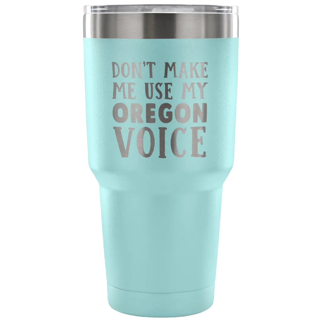 Don't Make Me Use My Oregon Voice Tumbler