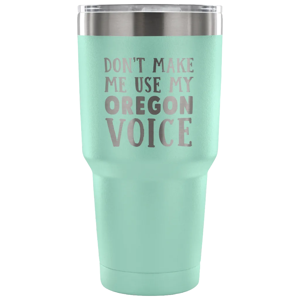 Don't Make Me Use My Oregon Voice Tumbler