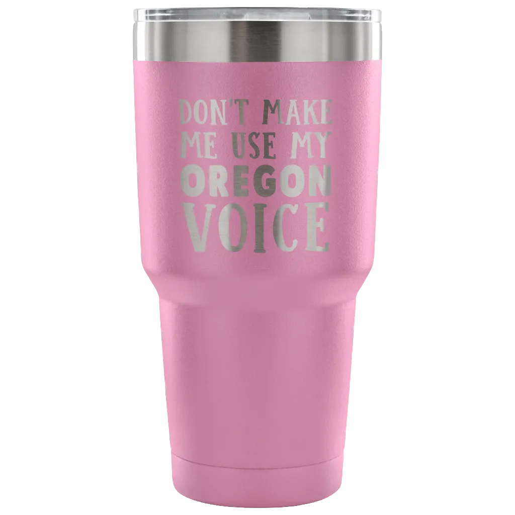 Don't Make Me Use My Oregon Voice Tumbler