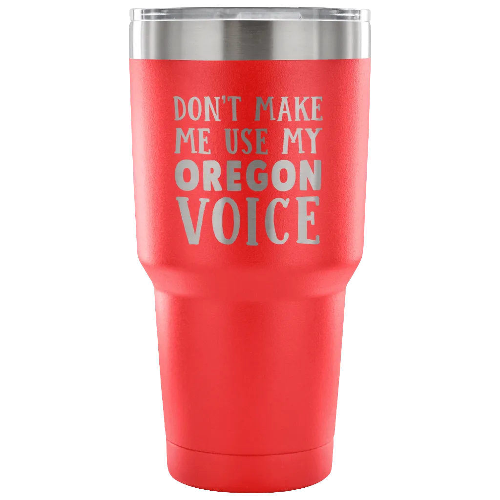 Don't Make Me Use My Oregon Voice Tumbler