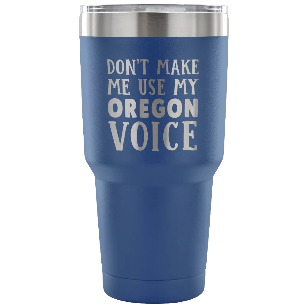 Don't Make Me Use My Oregon Voice Tumbler